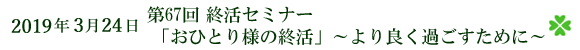 2019年3月24日 第67回 終活セミナー 「おひとり様の終活」〜より良く過ごすために〜