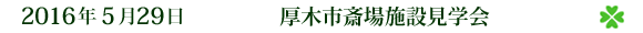 2016年5月29日 厚木市斎場施設見学会